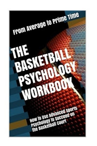 The Basketball Psychology Workbook: How to Use Sports Psychology to Succeed on the Basketball Court