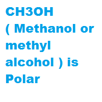 CH3OH ( Methanol or methyl alcohol ) is Polar