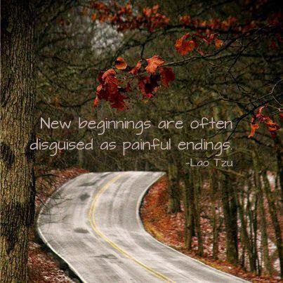 New beginnings are often disguised as painful endings - Lao Tzu ~ God