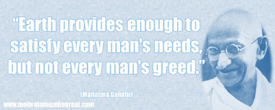  Mahatma Gandhi Inspirational Quotes Explained: “Earth provides enough to satisfy every man's needs, but not every man's greed.”