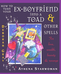 How to Turn Your Ex-Boyfriend Into a Toad & Other Spells: For Love, Wealth, Beauty and Revenge