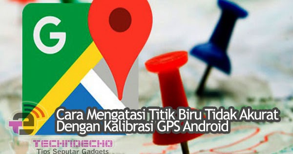 Atasi Titik Biru Maps Tidak Akurat Dengan Cara Kalibrasi Gps Hp Android Terbaru Tips Tutorial Android