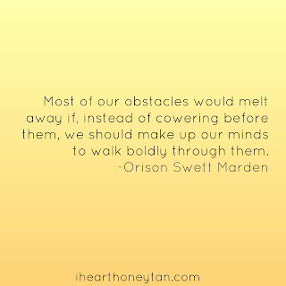  "Most of our obstacles would melt away if, instead of cowering before them, we should make up our minds to walk boldly through them." -- Orison Swett Marden