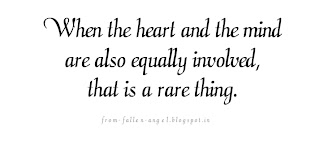 When the heart and the mind are also equally involved, that is a rare thing.