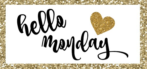 Monday hello HELLO MONDAY! - My Glittery Heart