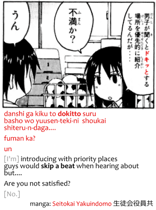 dokitto example from manga Seitokai Yakuindomo 生徒会役員共. danshi ga kiku to dokitto suru basho wo yuusen-teki-ni  shoukai shiteru-n-daga.... fuman ka? un 男子が聞くとドキッとする場所を優先的に紹介してるんだが・・・・不満か？うん [I'm] introducing with priority places guys would skip a beat when hearing about but.... Are you not satisfied? [No.]