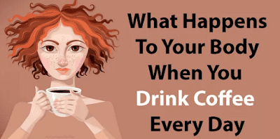 WHAT HAPPENS TO YOUR BODY WHEN YOU DRINK COFFEE EVERY DAY