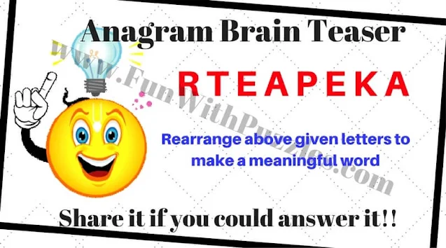 Anagram Brain Teaser: RTEAPEKA ->Rearrange above given letters to make a meaningful word.