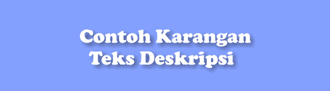5 Contoh Karangan Teks Deskripsi Tugas Bahasa Indonesia Ode