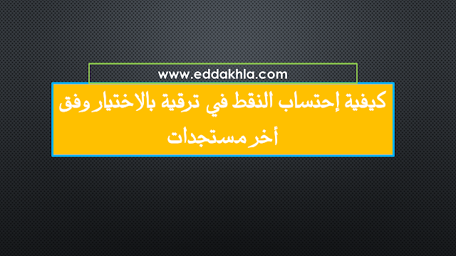 كيفية إحتساب النقط في ترقية بالاختيار وفق أخر مستجدات