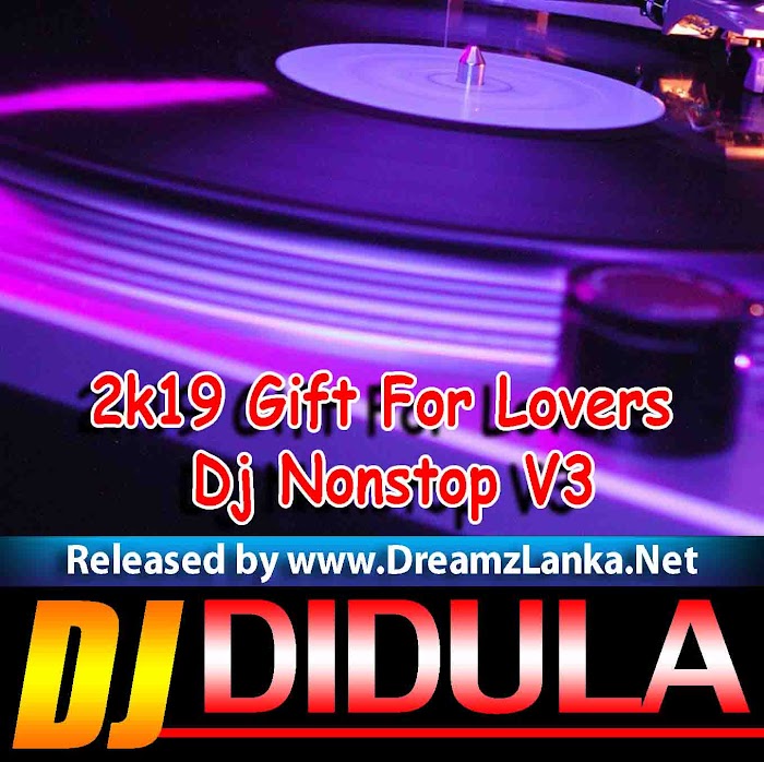 2k19 Gift For Lovers Dj Nonstop V3 - Dj Didula Didu