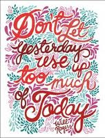 Don't let yesterday use up too much of today