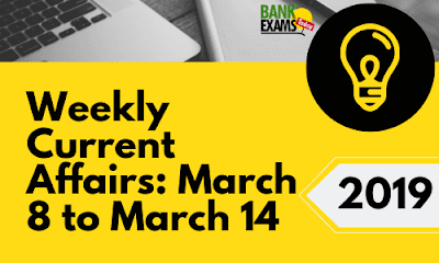Weekly Current Affairs: March 8 to March 14 2019