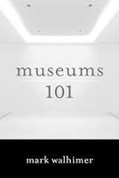 Museums 101, by Mark Walhimer. Publisher: Rowman and Littlefield Publishers (May 28, 2015) Image: Museums 101, by Mark Walhimer. Publisher: Rowman and Littlefield Publishers (May 28, 2015)