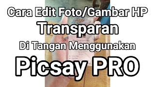 Cara Edit Foto/Gambar HP Transparan Di Tangan Menggunakan Picsay PRO