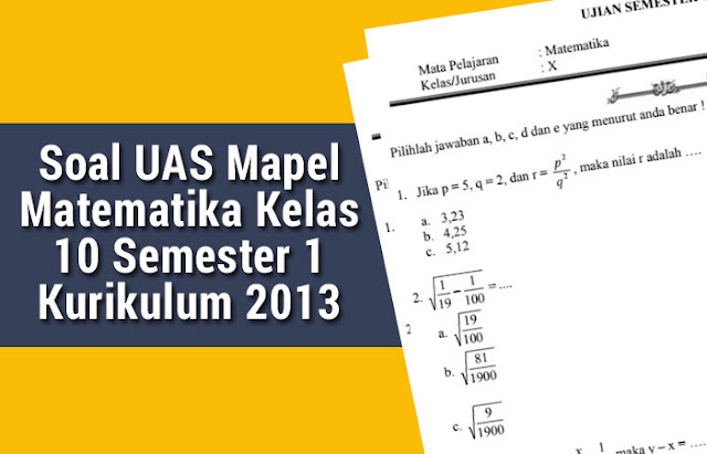 Soal UAS Mapel Matematika Kelas 10 Semester 1 Kurikulum 2013 Soal UAS Mapel Matematika Kelas 10 Semester 1 Kurikulum 2013