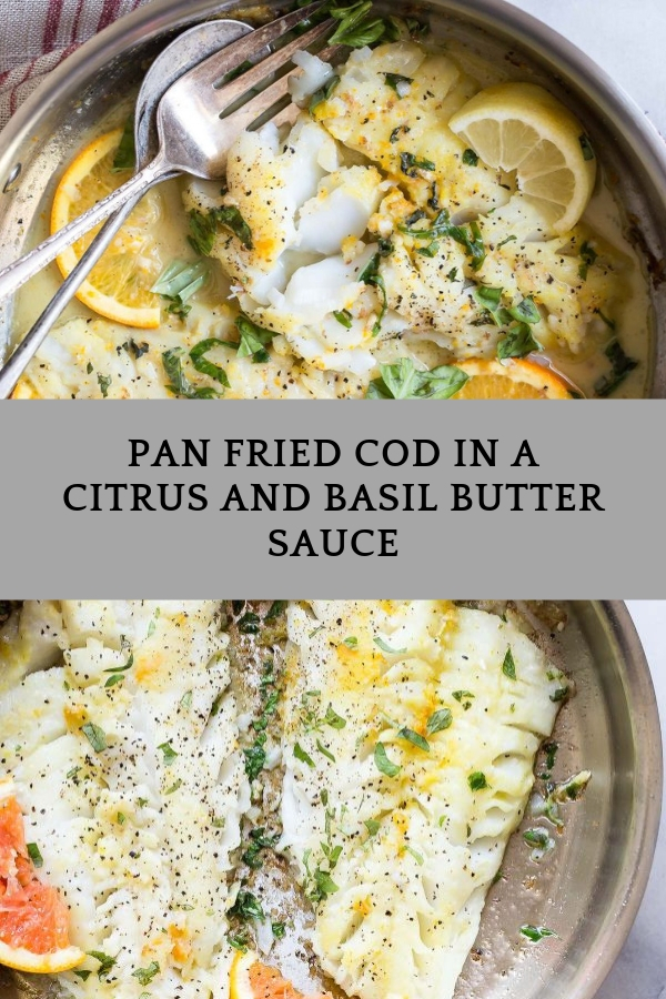 PAN FRIED COD IN A CITRUS AND BASIL BUTTER SAUCE All delicious Recipe