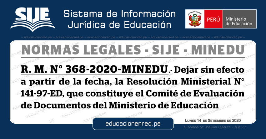 R. M. N° 368-2020-MINEDU.- Dejar sin efecto a partir de la fecha, la Resolución Ministerial N° 141-97-ED, que constituye el Comité de Evaluación de Documentos del Ministerio de Educación R. M. N° 368-2020-MINEDU.- Dejar sin efecto a partir de la fecha, la Resolución Ministerial N° 141-97-ED, que constituye el Comité de Evaluación de Documentos del Ministerio de Educación