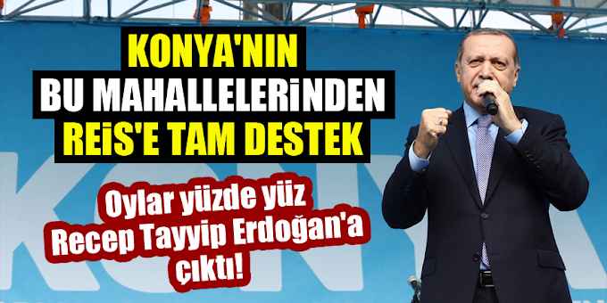Konya'nın bu mahallelerindeki herkes oyunu Erdoğan'a verdi!