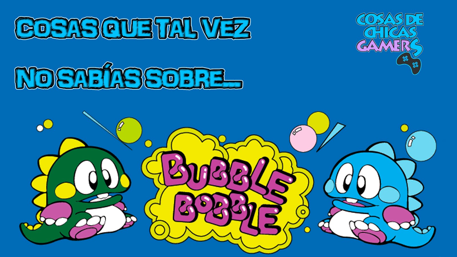 BUBBLE BOBBLE - CURIOSIDADES DEL JUEGO | Cosas Chicas Gamers