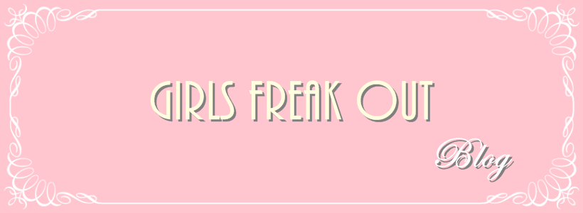 Girls Freak Out! Blog