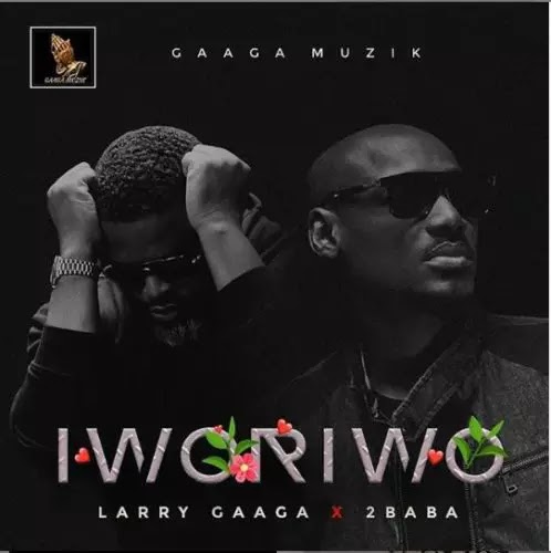 Download Audio | Larry Gaaga ft 2Baba - Iworiwo Download Audio | Larry Gaaga ft 2Baba - Iworiwo