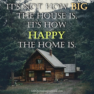It's not how big the House Is, It's How Happy The Home Is.