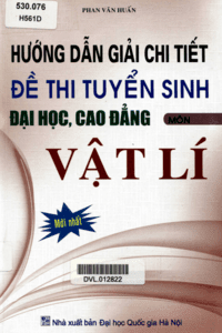 Hướng Dẫn Giải Chi Tiết Đề Thi Tuyển Sinh Đại Học, Cao Đẳng Môn Vật Lý - Phan Văn Huấn