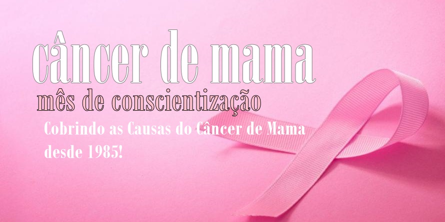 Mês da Conscientização sobre o Câncer de Mama - Cobrindo as Causas do Câncer de Mama desde 1985! Mês da Conscientização sobre o Câncer de Mama - Cobrindo as Causas do Câncer de Mama desde 1985!