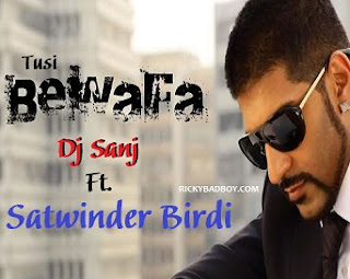 Tusi Bewafa Lyrics - Dj Sanj ft Satwinder Birdi
