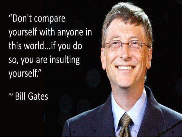 Don't compare yourself with anyone in this world...if you do so, you are insulting yourself. - Bill Gates