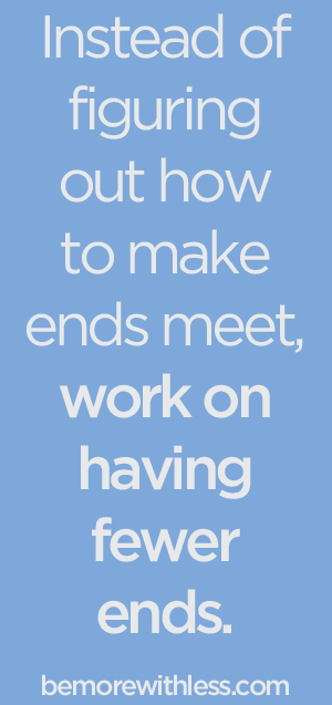 Instead of figuring out how to make ends meet, work on having few ends :: OrganizingMadeFun.com