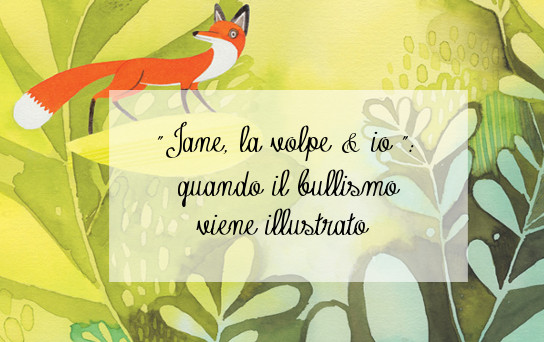 "Jane, la volpe & io": quando il bullismo viene illustrato