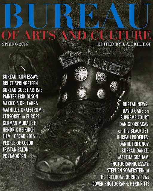 WELCOME to Spring 2016 Edition of BUREAU of ARTS and CULTURE MAGAZINE. 200 Pages of FREE Arts + Culture. Download The Entire FREE Magazine at The Links Below, This Site Contains Samples of Interviews, Photo Essays and Articles, It does not contain All of The Great Content Available. The New Edition Contains The BUREAU ICON Essay: BRUCE SPRINGSTEEN . The BUREAU GUEST Artist from CANADA Painter and Sculptor Mr. Erik OLSON  .  NEW  Interviews + Photographic Essays  with  Three from The United Kingdom: Street Photographers  Craig REILLY,  Steve COLEMAN and  Walter ROTHWELL.  BUREAU Dance: Martha GRAHAM,  Plus  Mathilde GRAFSTROM : CENSORED   German Muralist: Hendrik BEIKIRCH, The CLASSICAL Genius: Daniil TRIFONOV. BUREAU NEWS: David GANS on SUPREME COURT, Plus Mexico's DR. LAKRA  Daniel GEORGAKAS on HOLLYWOOD BLACKLIST,  The OSCARS WHITEOUT, PHOTO ESSAYS: Stephen SOMERSTEIN at The  FREEDOM MARCH of 1965, Alex HARRIS showcasing The Afro AMERICANS in North Carolina in The 1970s Artist Tristan EATON + The Post Modern Paintings . BUREAU Film: TRUMBO Plus Film Reviews & New Online Articles All Year Round at The New BUREAU CITY SITES Across America and The World Through The Internet . BUREAU is an Official MEDIA Partner for The  ITALIAN  Film  Festival  Plus Our Own  BUREAU  PHOTOGRAPHIC Essays …