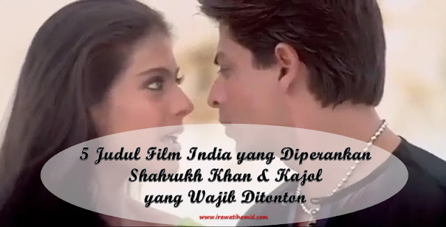 5 JUDUL FILM INDIA YANG DIPERANKAN OLEH SHAHRUKH KHAN & KAJOL YANG