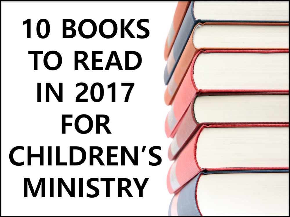 10 BOOKS TO READ IN 2017 FOR CHILDREN'S MINISTRY RELEVANT CHILDREN'S