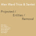 Alex Ward Trios & Sextet - Projected / Entities / Remov...