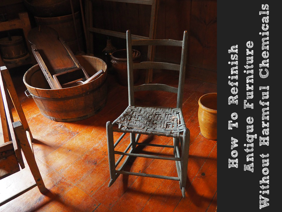 How To Refinish Antique Furniture Without Harmful Chemicals A Very