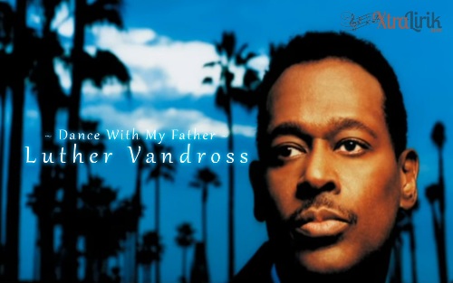 Lirik Dance With My Father Luther Vandross Terjemahan Lirik Dance With My Father Luther VandrossTerjemahan