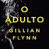 O Adulto, novo livro de Gillian Flynn, chega no Brasil neste mês!