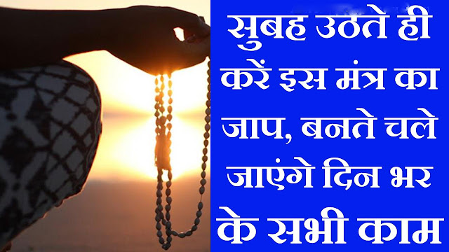 सुबह उठते ही करें इस मंत्र का केवल एक बार जाप, बनते चले जाएंगे दिनभर के सभी काम सुबह उठते ही करें इस मंत्र का केवल एक बार जाप, बनते चले जाएंगे दिनभर के सभी काम