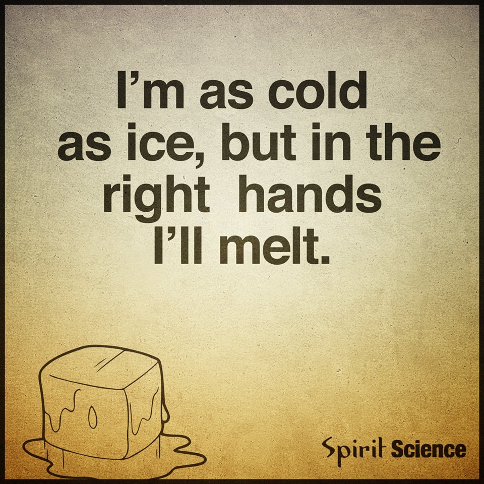 Cold As Ice Quotes I Am As Cold As Ice, But In The Right Hands I Will Melt. - Spirit Science  Quotes