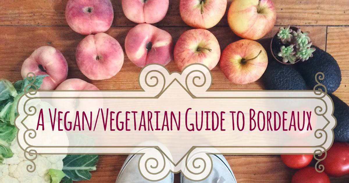 A Vegan/Vegetarian Guide to Bordeaux, France imperfect idealist