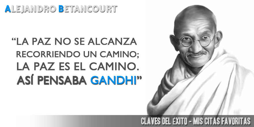 Alejandro Betancourt citas favoritas: La Paz es el camino - Gandhi