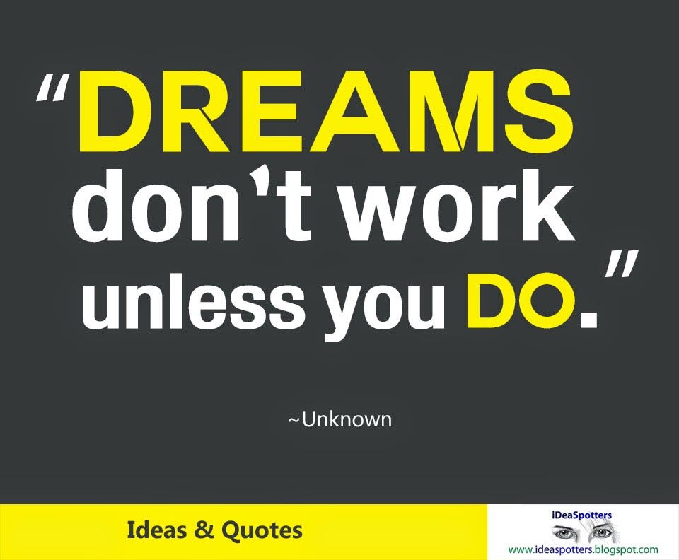 Dreams don't work unless you do. - Ideas & Quotes