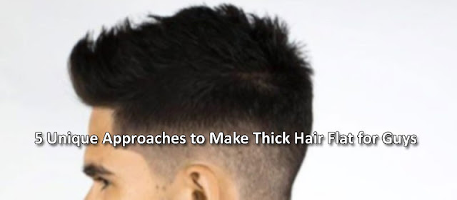 5 Unique Approaches to Make Thick Hair Flat for Guys