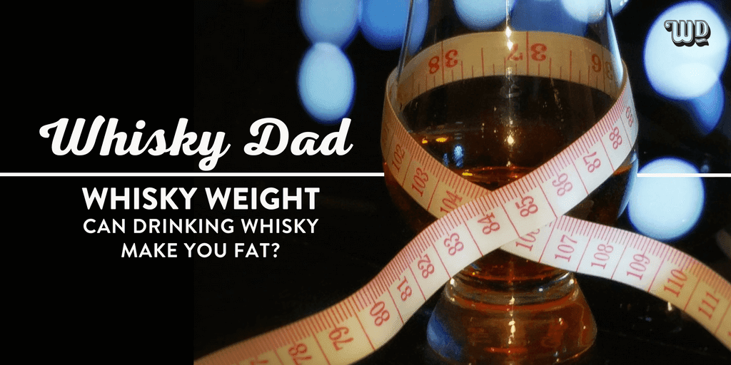 Whisky Weight Can Drinking Whisky Make You Fat? WhiskyDad