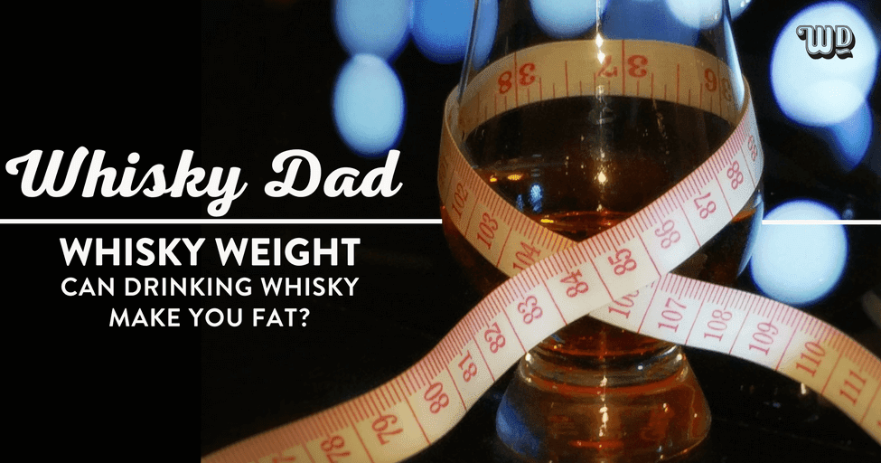Whisky Weight Can Drinking Whisky Make You Fat? WhiskyDad