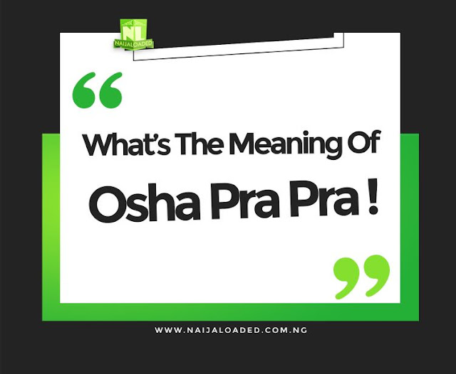 Let's Discuss!!! What's The True Meaning Of The Street Slang “OSHA PRA
