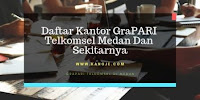 Daftar Kantor GraPARI Telkomsel Medan Dan Sekitarnya